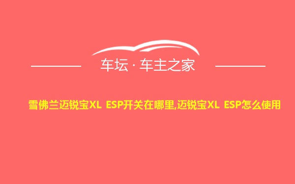 雪佛兰迈锐宝XL ESP开关在哪里,迈锐宝XL ESP怎么使用