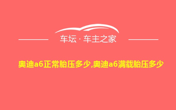 奥迪a6正常胎压多少,奥迪a6满载胎压多少