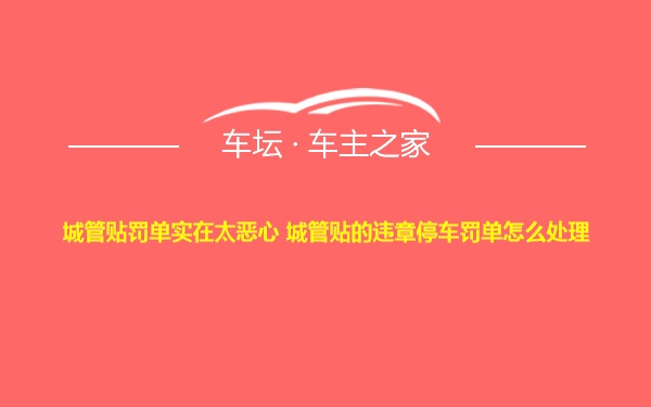 城管贴罚单实在太恶心 城管贴的违章停车罚单怎么处理