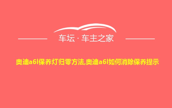 奥迪a6l保养灯归零方法,奥迪a6l如何消除保养提示