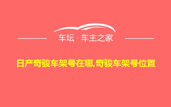 日产奇骏车架号在哪,奇骏车架号位置