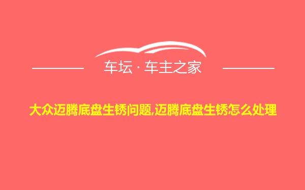 大众迈腾底盘生锈问题,迈腾底盘生锈怎么处理