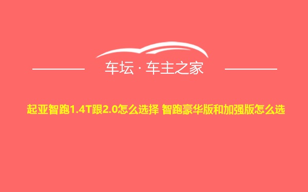 起亚智跑1.4T跟2.0怎么选择 智跑豪华版和加强版怎么选