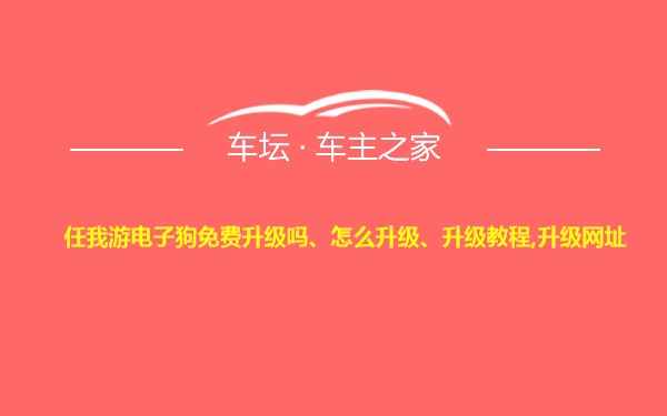 任我游电子狗免费升级吗、怎么升级、升级教程,升级网址