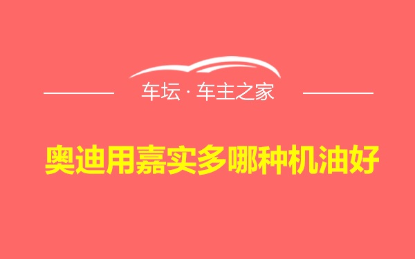 奥迪用嘉实多哪种机油好