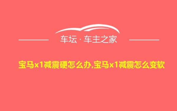 宝马x1减震硬怎么办,宝马x1减震怎么变软