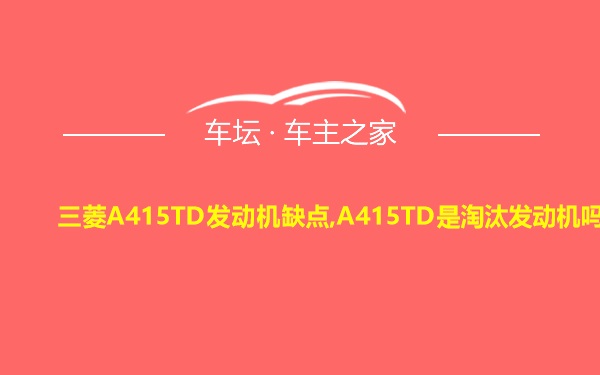 三菱A415TD发动机缺点,A415TD是淘汰发动机吗