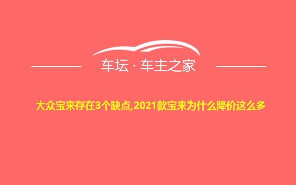 大众宝来存在3个缺点,2021款宝来为什么降价这么多