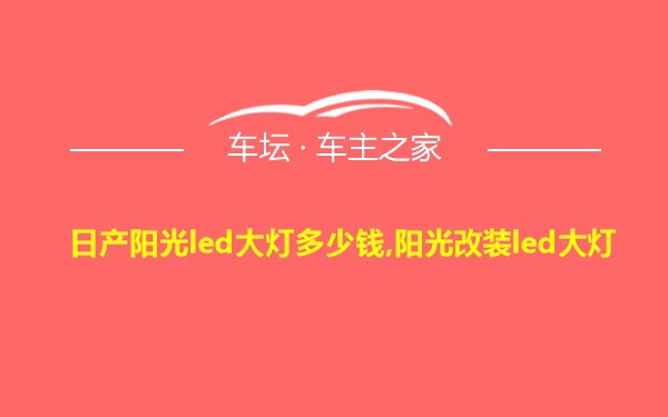 日产阳光led大灯多少钱,阳光改装led大灯