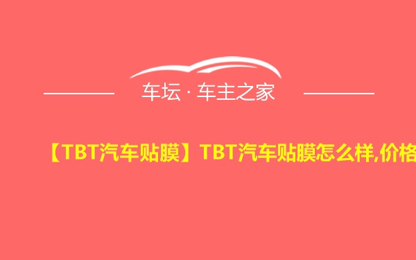 【TBT汽车贴膜】TBT汽车贴膜怎么样,价格