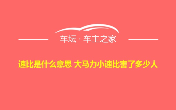 速比是什么意思 大马力小速比害了多少人