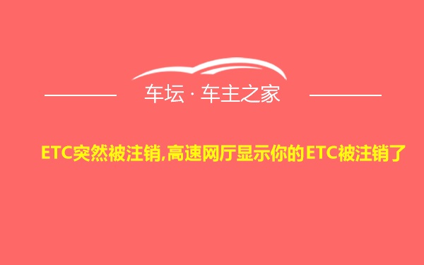 ETC突然被注销,高速网厅显示你的ETC被注销了