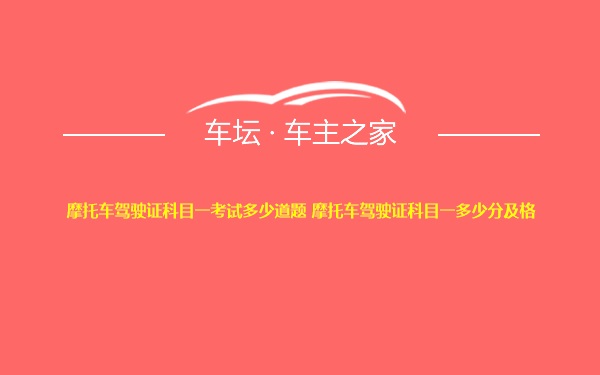 摩托车驾驶证科目一考试多少道题 摩托车驾驶证科目一多少分及格