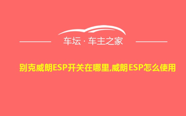 别克威朗ESP开关在哪里,威朗ESP怎么使用