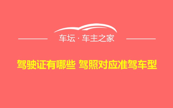 驾驶证有哪些 驾照对应准驾车型