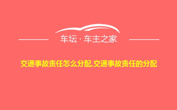 交通事故责任怎么分配,交通事故责任的分配