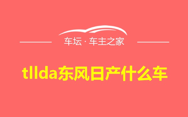 tllda东风日产什么车