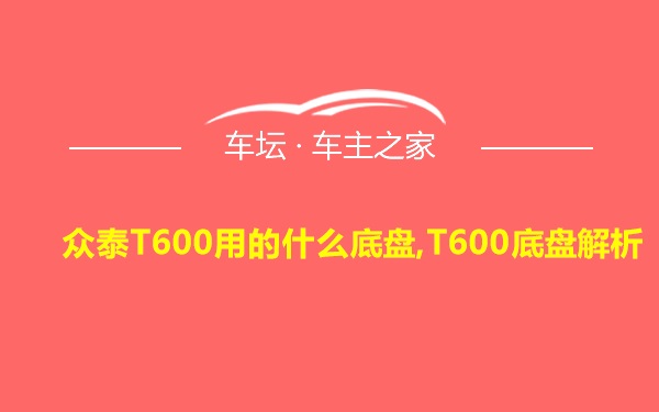 众泰T600用的什么底盘,T600底盘解析