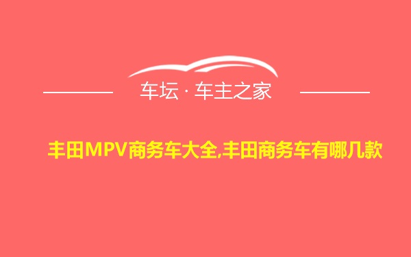 丰田MPV商务车大全,丰田商务车有哪几款