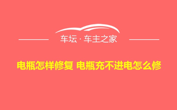 电瓶怎样修复 电瓶充不进电怎么修