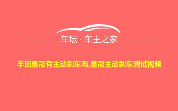 丰田皇冠有主动刹车吗,皇冠主动刹车测试视频