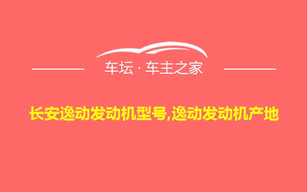 长安逸动发动机型号,逸动发动机产地