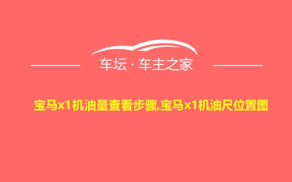 宝马x1机油量查看步骤,宝马x1机油尺位置图