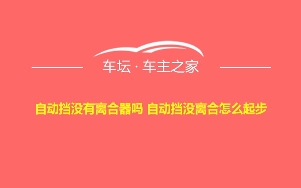 自动挡没有离合器吗 自动挡没离合怎么起步