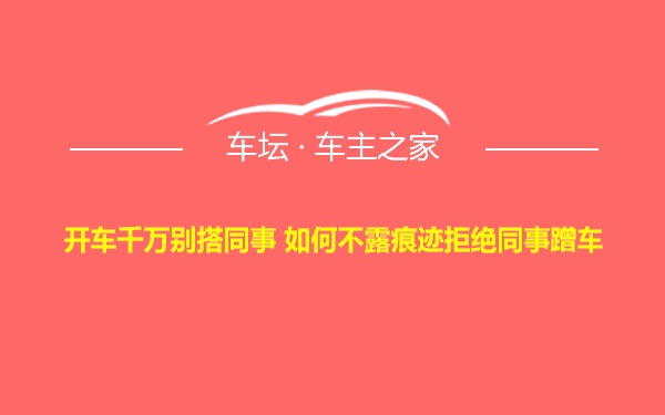 开车千万别搭同事 如何不露痕迹拒绝同事蹭车