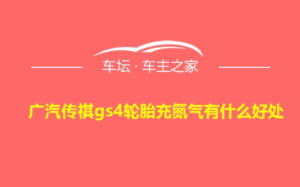 广汽传祺gs4轮胎充氮气有什么好处