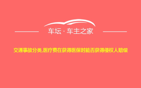 交通事故分类,医疗费在获得医保时能否获得侵权人赔偿