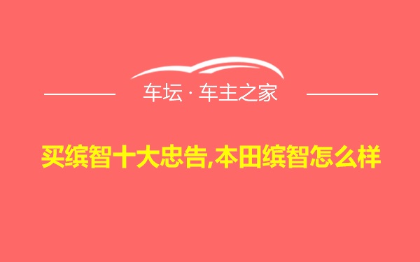 买缤智十大忠告,本田缤智怎么样