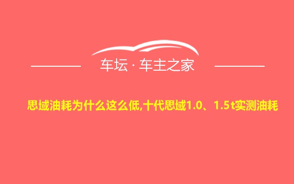 思域油耗为什么这么低,十代思域1.0、1.5t实测油耗