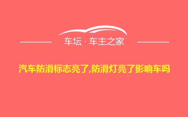 汽车防滑标志亮了,防滑灯亮了影响车吗