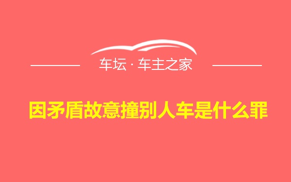 因矛盾故意撞别人车是什么罪