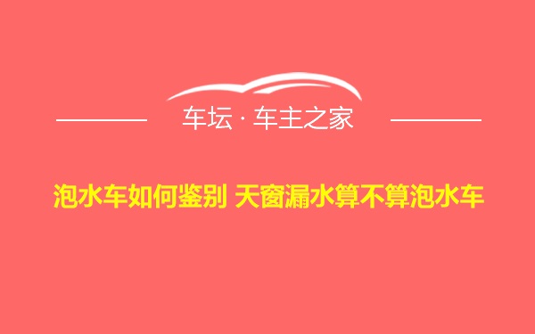 泡水车如何鉴别 天窗漏水算不算泡水车