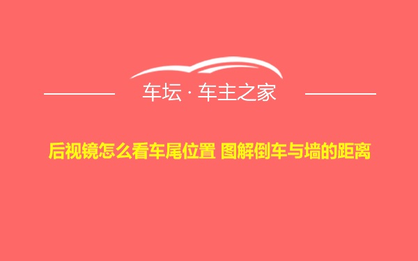 后视镜怎么看车尾位置 图解倒车与墙的距离