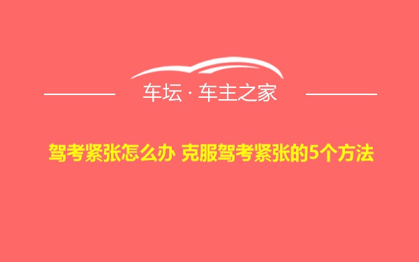 驾考紧张怎么办 克服驾考紧张的5个方法