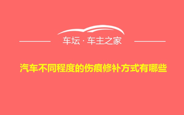 汽车不同程度的伤痕修补方式有哪些