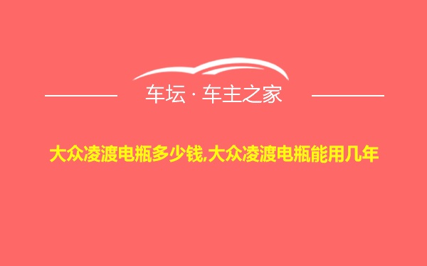 大众凌渡电瓶多少钱,大众凌渡电瓶能用几年