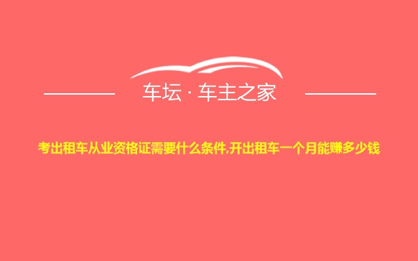 考出租车从业资格证需要什么条件,开出租车一个月能赚多少钱