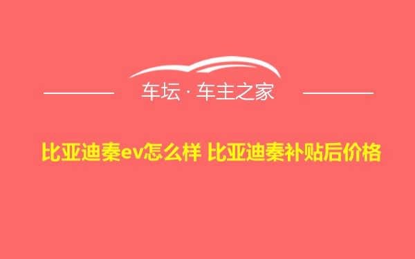 比亚迪秦ev怎么样 比亚迪秦补贴后价格