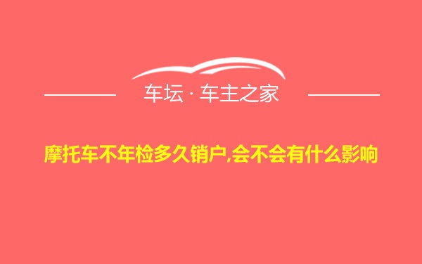 摩托车不年检多久销户,会不会有什么影响