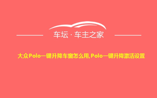 大众Polo一键升降车窗怎么用,Polo一键升降激活设置