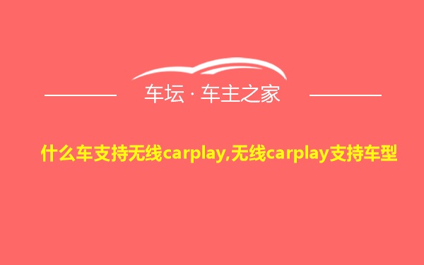 什么车支持无线carplay,无线carplay支持车型