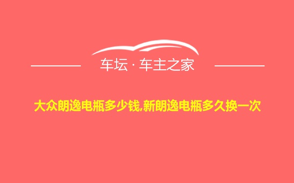 大众朗逸电瓶多少钱,新朗逸电瓶多久换一次