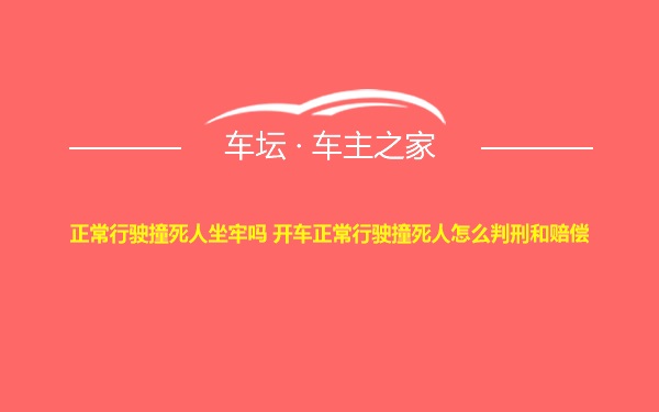 正常行驶撞死人坐牢吗 开车正常行驶撞死人怎么判刑和赔偿