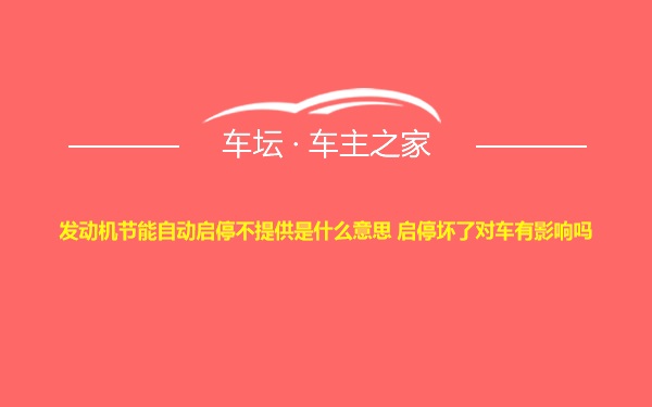 发动机节能自动启停不提供是什么意思 启停坏了对车有影响吗