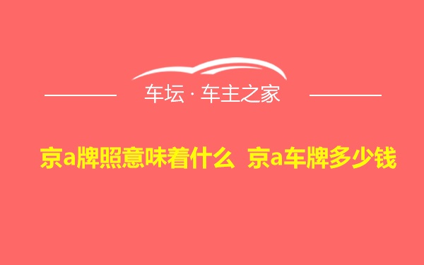 京a牌照意味着什么 京a车牌多少钱