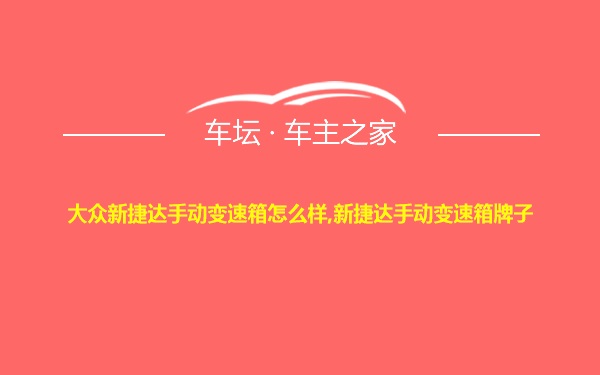 大众新捷达手动变速箱怎么样,新捷达手动变速箱牌子